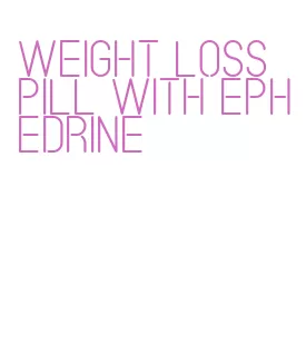weight loss pill with ephedrine