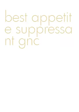 best appetite suppressant gnc