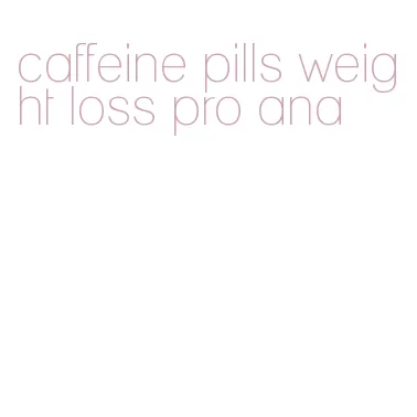 caffeine pills weight loss pro ana