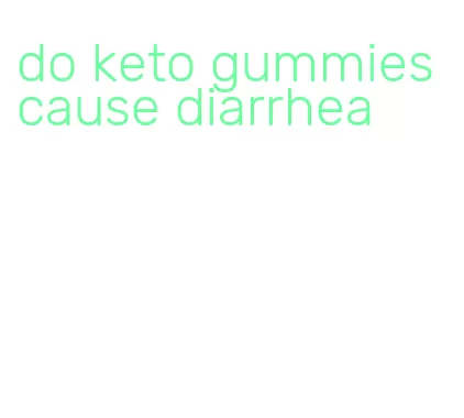 do keto gummies cause diarrhea