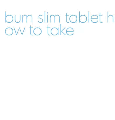burn slim tablet how to take