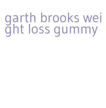 garth brooks weight loss gummy