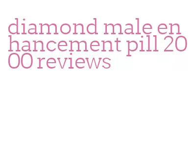diamond male enhancement pill 2000 reviews