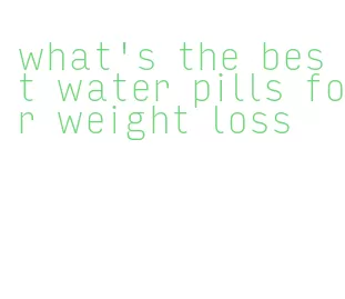 what's the best water pills for weight loss