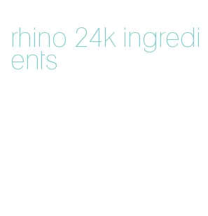 rhino 24k ingredients