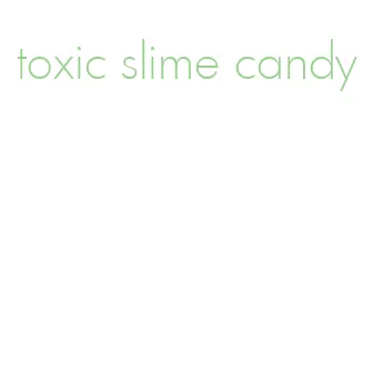 toxic slime candy