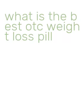 what is the best otc weight loss pill