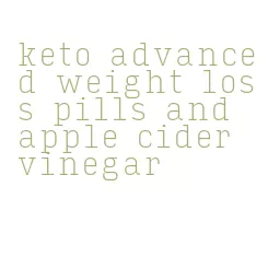 keto advanced weight loss pills and apple cider vinegar