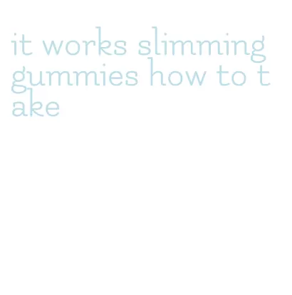 it works slimming gummies how to take