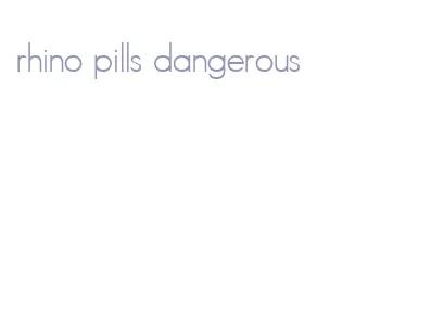 rhino pills dangerous