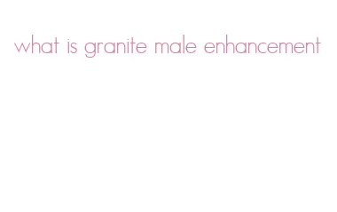 what is granite male enhancement