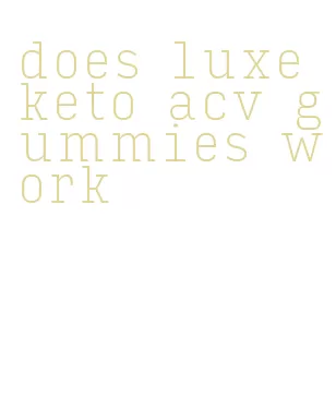 does luxe keto acv gummies work