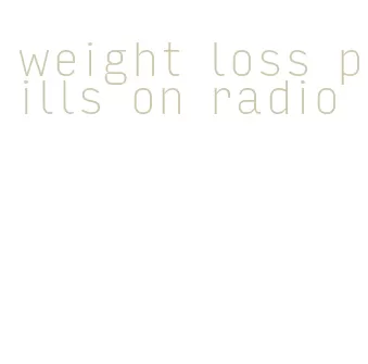 weight loss pills on radio