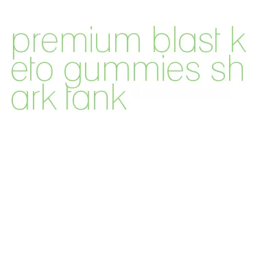 premium blast keto gummies shark tank