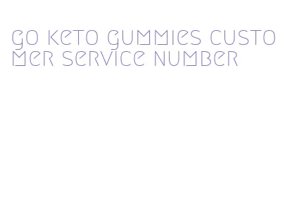 go keto gummies customer service number