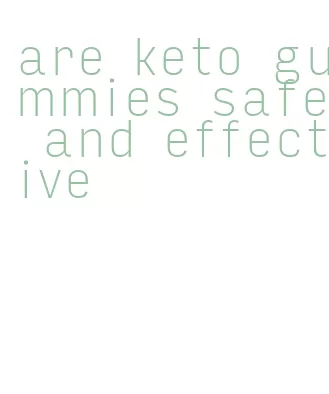 are keto gummies safe and effective