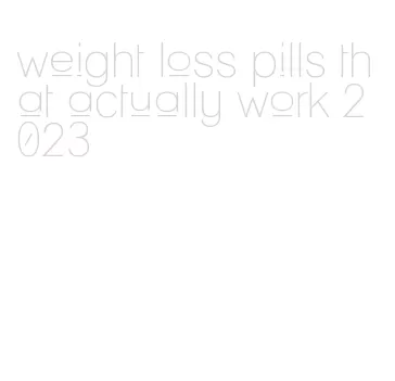 weight loss pills that actually work 2023
