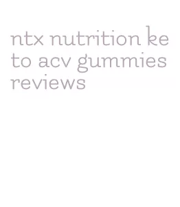ntx nutrition keto acv gummies reviews