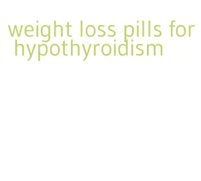 weight loss pills for hypothyroidism