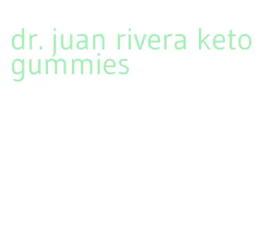 dr. juan rivera keto gummies