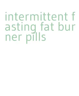 intermittent fasting fat burner pills