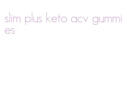 slim plus keto acv gummies