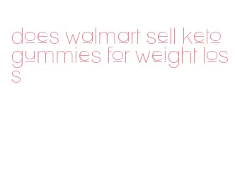 does walmart sell keto gummies for weight loss