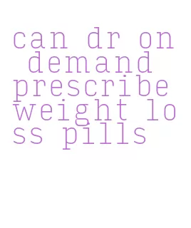 can dr on demand prescribe weight loss pills