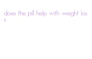 does the pill help with weight loss