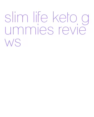 slim life keto gummies reviews