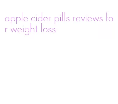 apple cider pills reviews for weight loss